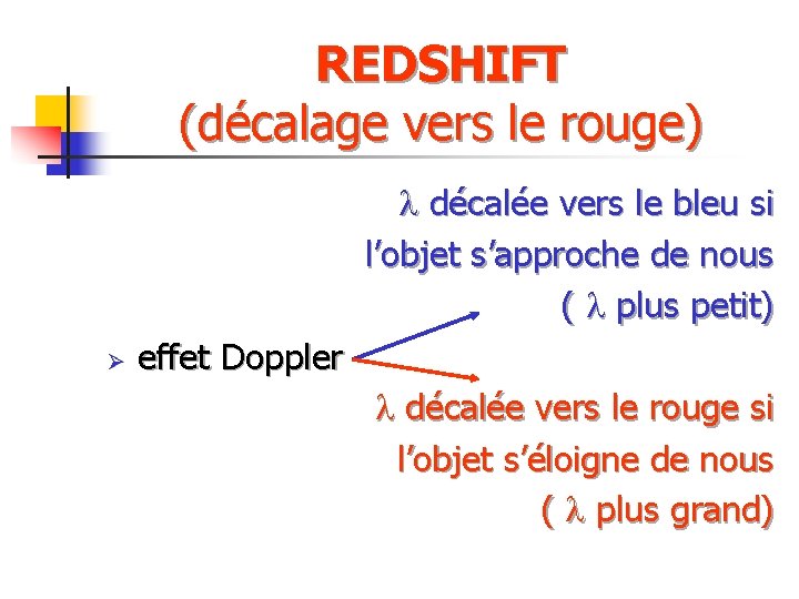 REDSHIFT (décalage vers le rouge) l décalée vers le bleu si l’objet s’approche de