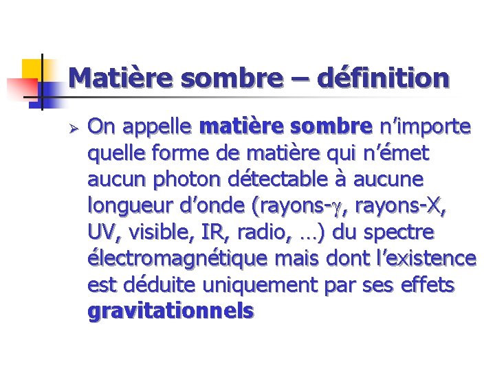 Matière sombre – définition Ø On appelle matière sombre n’importe quelle forme de matière