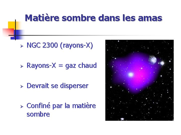 Matière sombre dans les amas Ø NGC 2300 (rayons-X) Ø Rayons-X = gaz chaud