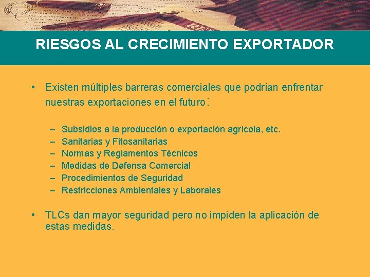 RIESGOS AL CRECIMIENTO EXPORTADOR • Existen múltiples barreras comerciales que podrían enfrentar nuestras exportaciones