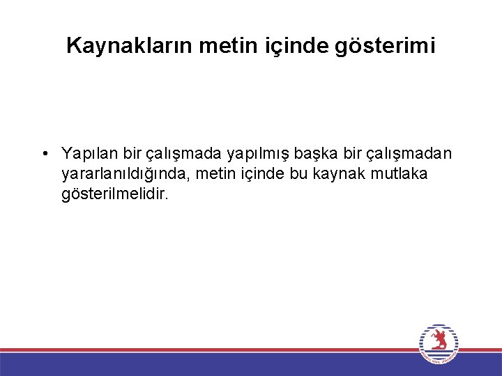 Kaynakların metin içinde gösterimi • Yapılan bir çalışmada yapılmış başka bir çalışmadan yararlanıldığında, metin