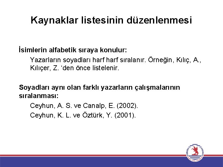 Kaynaklar listesinin düzenlenmesi İsimlerin alfabetik sıraya konulur: Yazarların soyadları harf sıralanır. Örneğin, Kılıç, A.