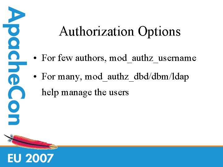 Authorization Options • For few authors, mod_authz_username • For many, mod_authz_dbd/dbm/ldap help manage the