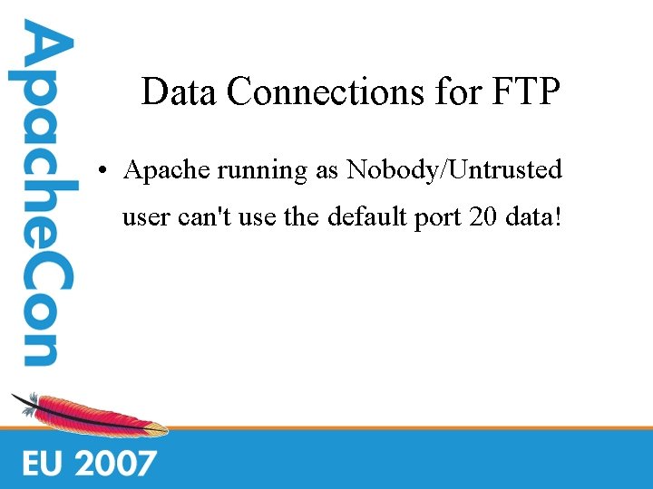 Data Connections for FTP • Apache running as Nobody/Untrusted user can't use the default