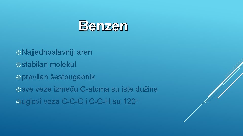 Benzen Najjednostavniji aren stabilan molekul pravilan šestougaonik sve veze između C-atoma su iste dužine