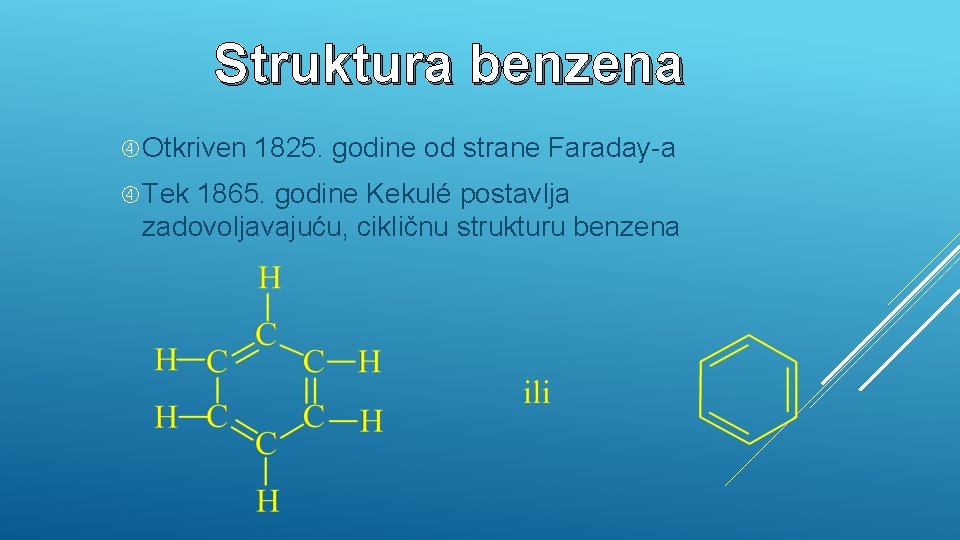 Struktura benzena Otkriven Tek 1825. godine od strane Faraday-a 1865. godine Kekulé postavlja zadovoljavajuću,
