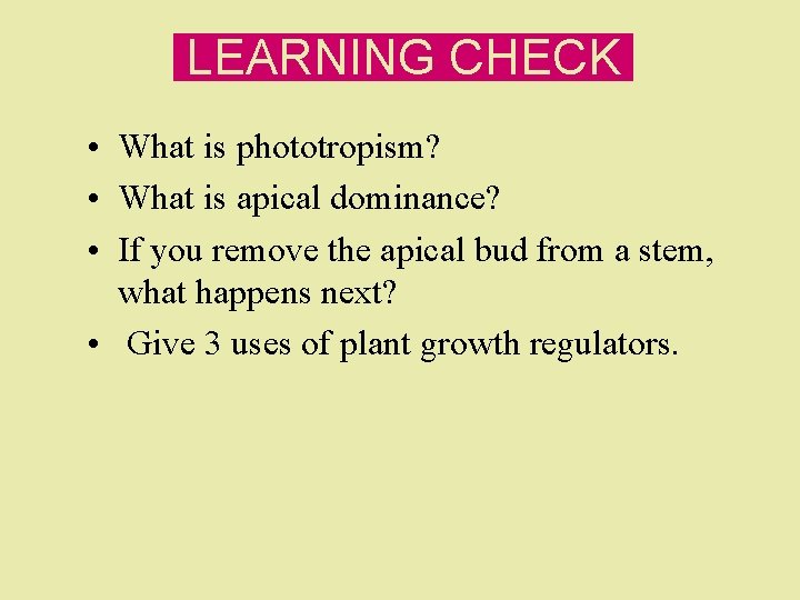 LEARNING CHECK • What is phototropism? • What is apical dominance? • If you