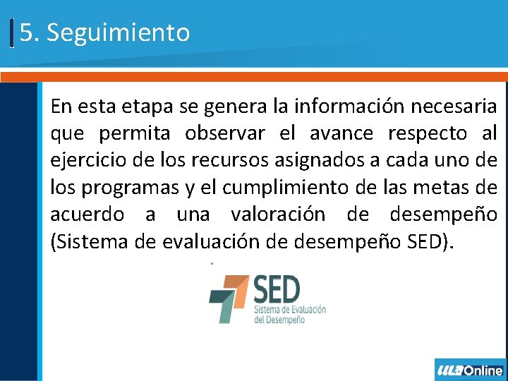 5. Seguimiento En esta etapa se genera la información necesaria que permita observar el