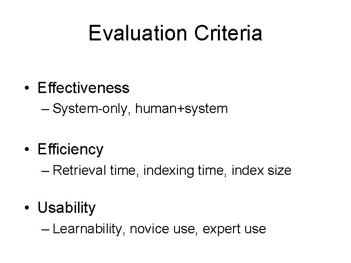 Evaluation Criteria • Effectiveness – System-only, human+system • Efficiency – Retrieval time, indexing time,