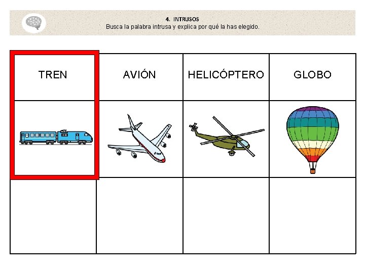 4. INTRUSOS Busca la palabra intrusa y explica por qué la has elegido. TREN