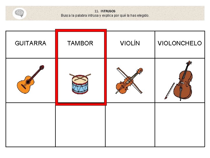 11. INTRUSOS Busca la palabra intrusa y explica por qué la has elegido. GUITARRA