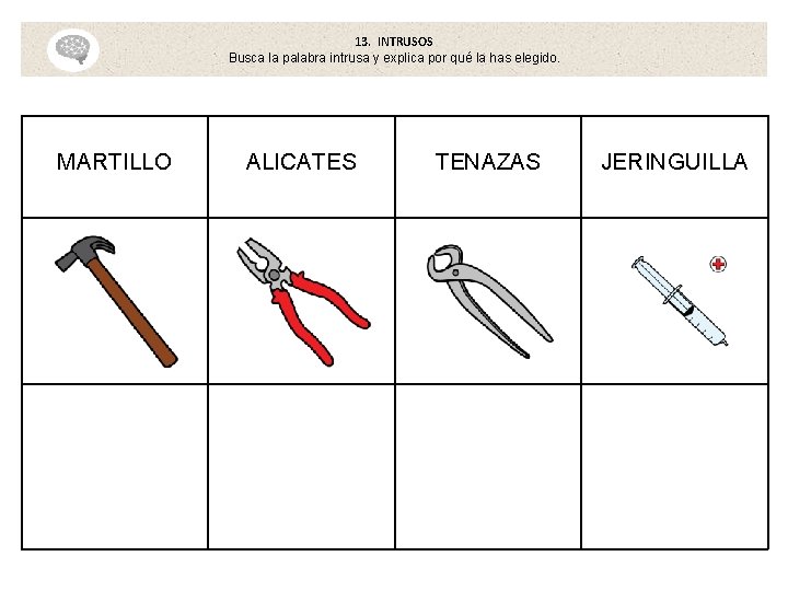 13. INTRUSOS Busca la palabra intrusa y explica por qué la has elegido. MARTILLO