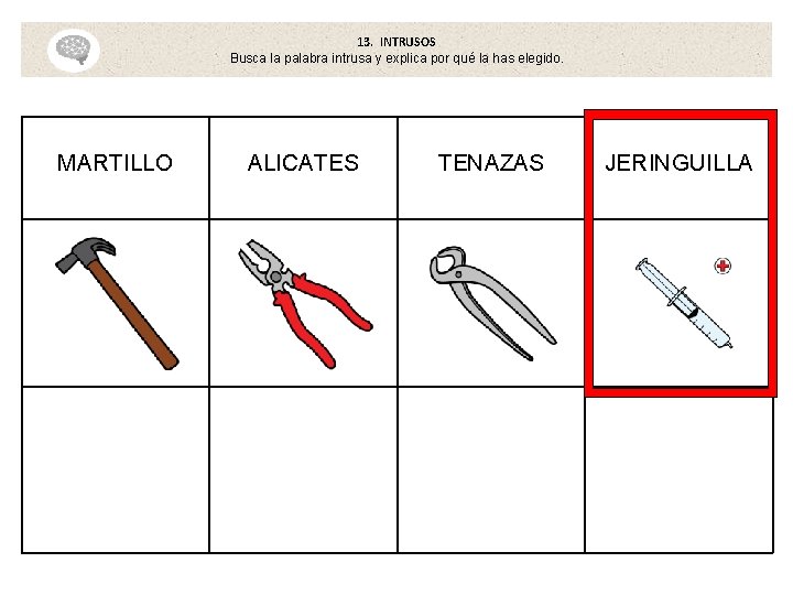 13. INTRUSOS Busca la palabra intrusa y explica por qué la has elegido. MARTILLO