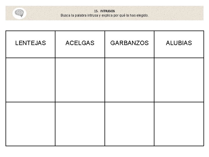 15. INTRUSOS Busca la palabra intrusa y explica por qué la has elegido. LENTEJAS