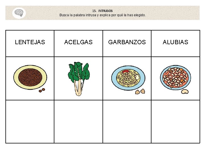 15. INTRUSOS Busca la palabra intrusa y explica por qué la has elegido. LENTEJAS