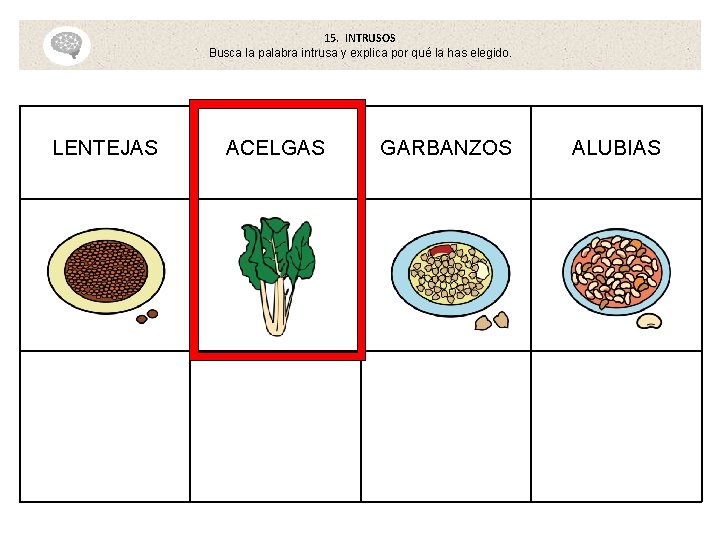 15. INTRUSOS Busca la palabra intrusa y explica por qué la has elegido. LENTEJAS