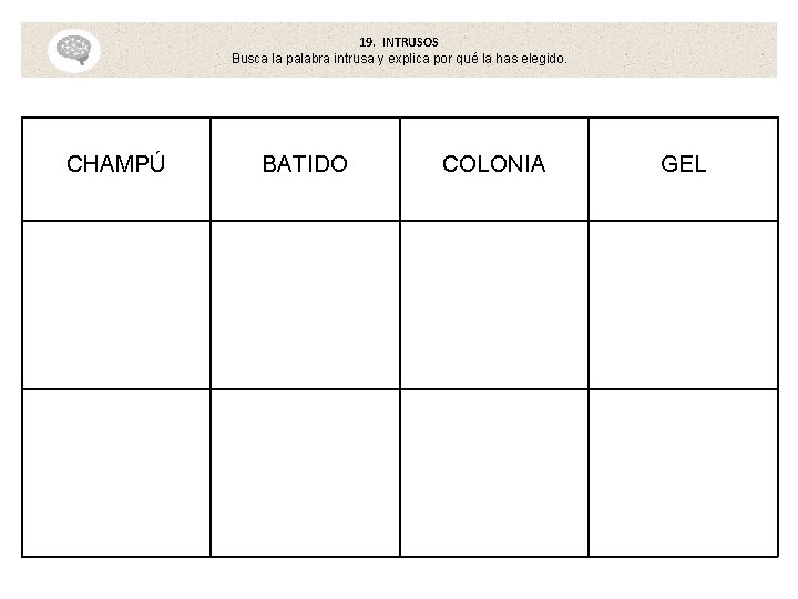 19. INTRUSOS Busca la palabra intrusa y explica por qué la has elegido. CHAMPÚ