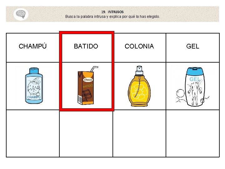 19. INTRUSOS Busca la palabra intrusa y explica por qué la has elegido. CHAMPÚ