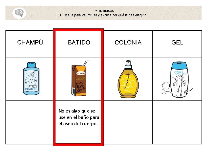 19. INTRUSOS Busca la palabra intrusa y explica por qué la has elegido. CHAMPÚ