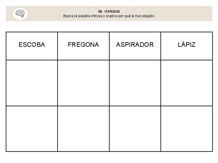 20. INTRUSOS Busca la palabra intrusa y explica por qué la has elegido. ESCOBA