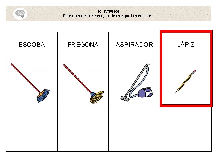 20. INTRUSOS Busca la palabra intrusa y explica por qué la has elegido. ESCOBA