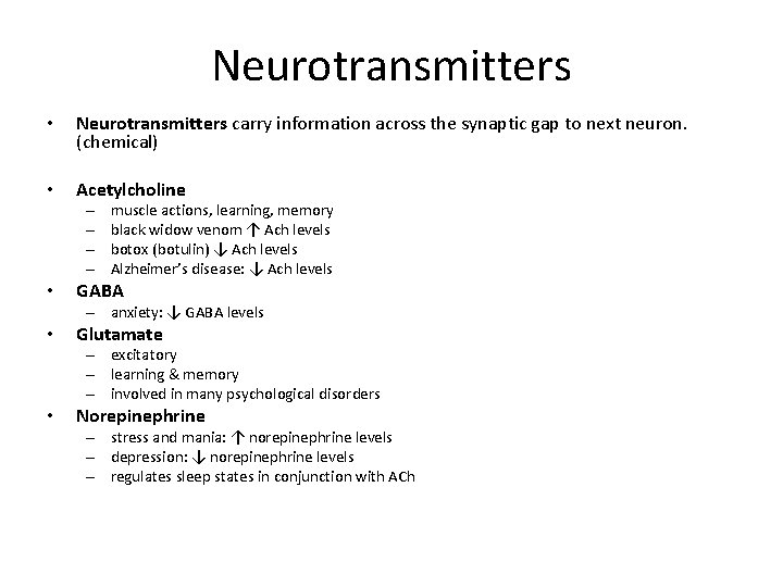 Neurotransmitters • Neurotransmitters carry information across the synaptic gap to next neuron. (chemical) •