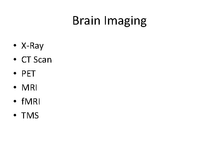 Brain Imaging • • • X-Ray CT Scan PET MRI f. MRI TMS 