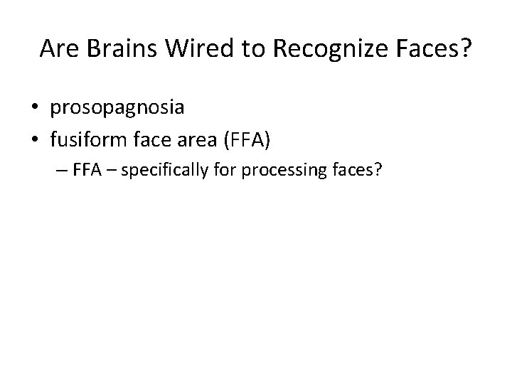 Are Brains Wired to Recognize Faces? • prosopagnosia • fusiform face area (FFA) –
