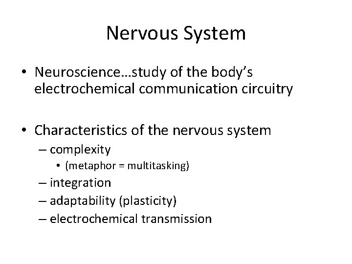 Nervous System • Neuroscience…study of the body’s electrochemical communication circuitry • Characteristics of the