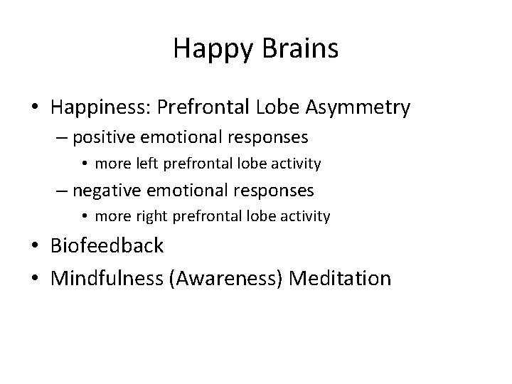 Happy Brains • Happiness: Prefrontal Lobe Asymmetry – positive emotional responses • more left
