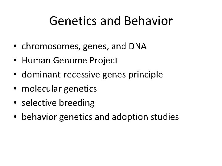 Genetics and Behavior • • • chromosomes, genes, and DNA Human Genome Project dominant-recessive