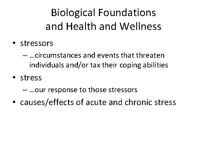 Biological Foundations and Health and Wellness • stressors – …circumstances and events that threaten