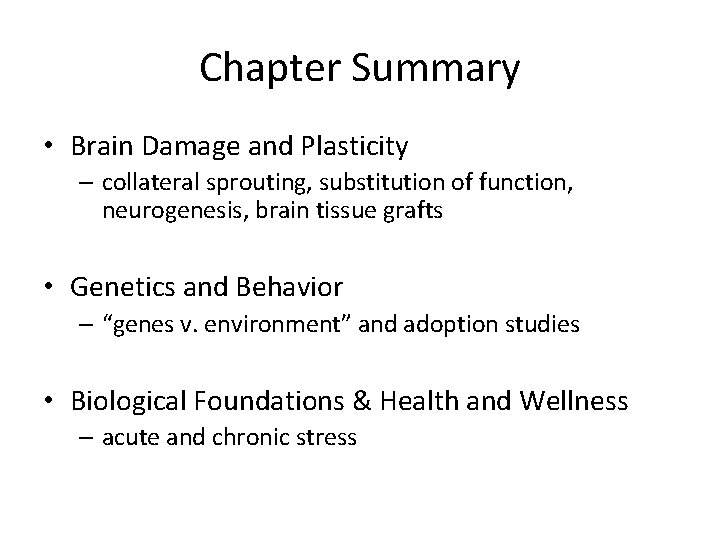 Chapter Summary • Brain Damage and Plasticity – collateral sprouting, substitution of function, neurogenesis,