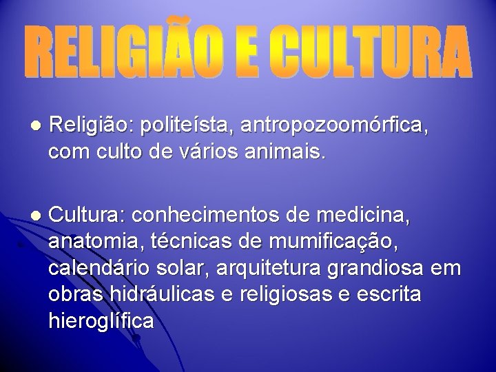 l Religião: politeísta, antropozoomórfica, com culto de vários animais. l Cultura: conhecimentos de medicina,