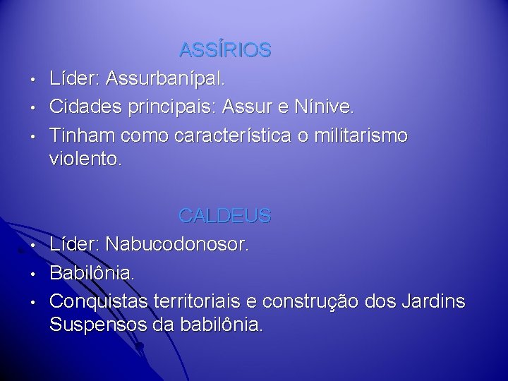  • • • ASSÍRIOS Líder: Assurbanípal. Cidades principais: Assur e Nínive. Tinham como