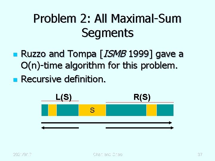 Problem 2: All Maximal-Sum Segments n n Ruzzo and Tompa [ISMB 1999] gave a