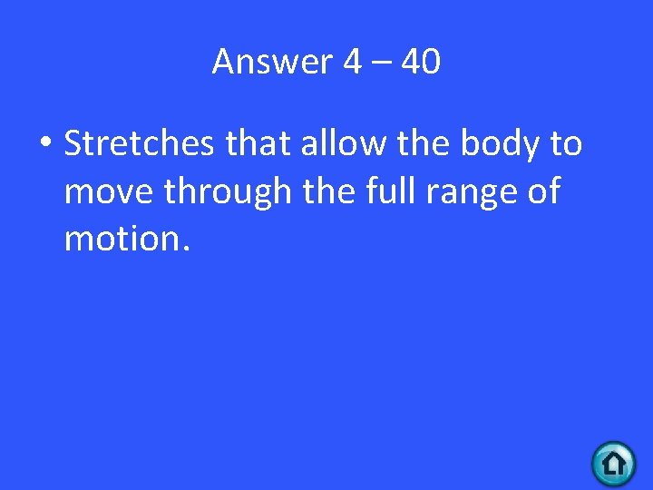 Answer 4 – 40 • Stretches that allow the body to move through the