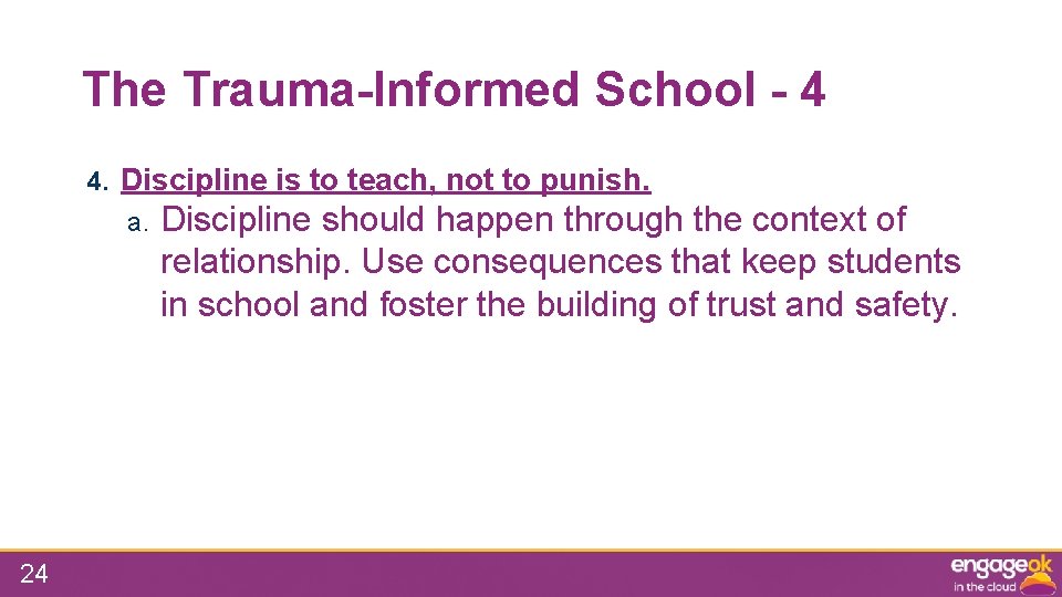 The Trauma-Informed School - 4 4. Discipline is to teach, not to punish. a.