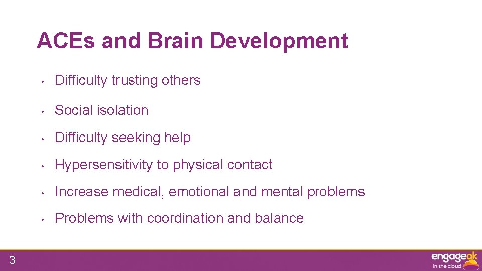 ACEs and Brain Development 3 • Difficulty trusting others • Social isolation • Difficulty
