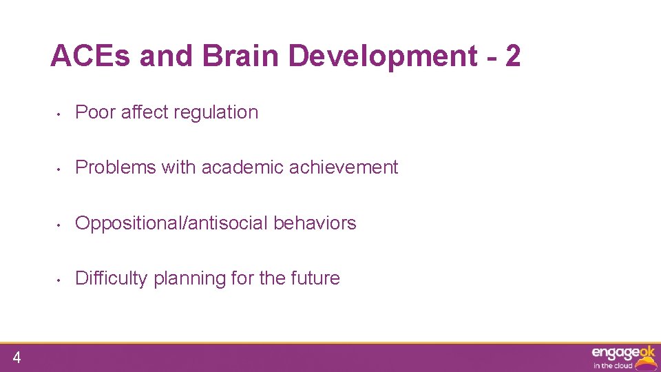 ACEs and Brain Development - 2 4 • Poor affect regulation • Problems with