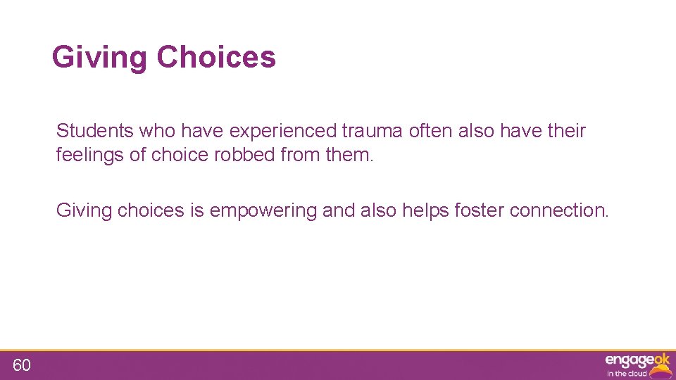 Giving Choices Students who have experienced trauma often also have their feelings of choice
