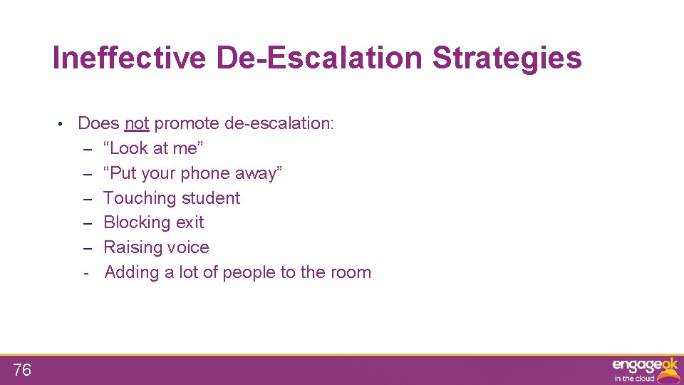 Ineffective De-Escalation Strategies • 76 Does not promote de-escalation: – “Look at me” –