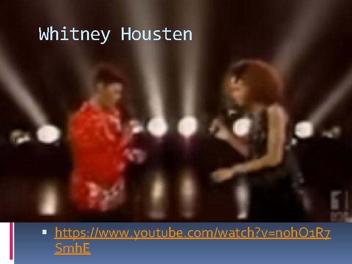 Whitney Housten https: //www. youtube. com/watch? v=n 0 h. O 1 R 7 Smh.