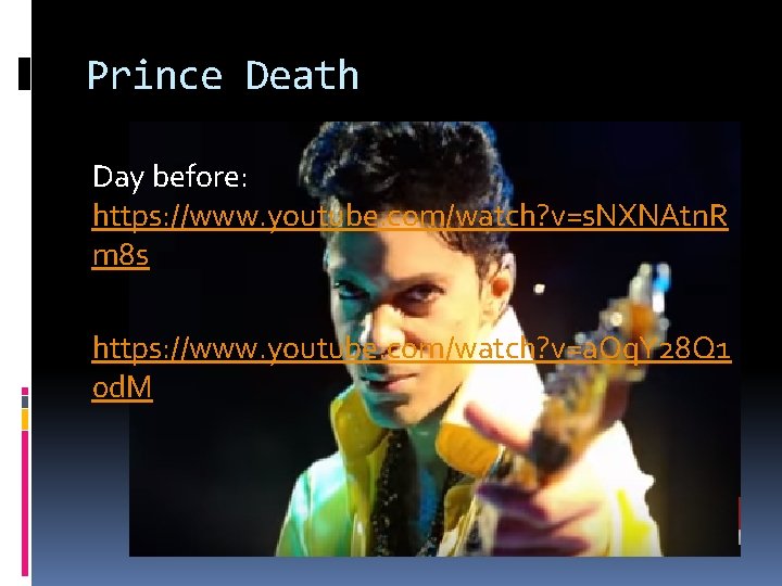 Prince Death Day before: https: //www. youtube. com/watch? v=s. NXNAtn. R m 8 s