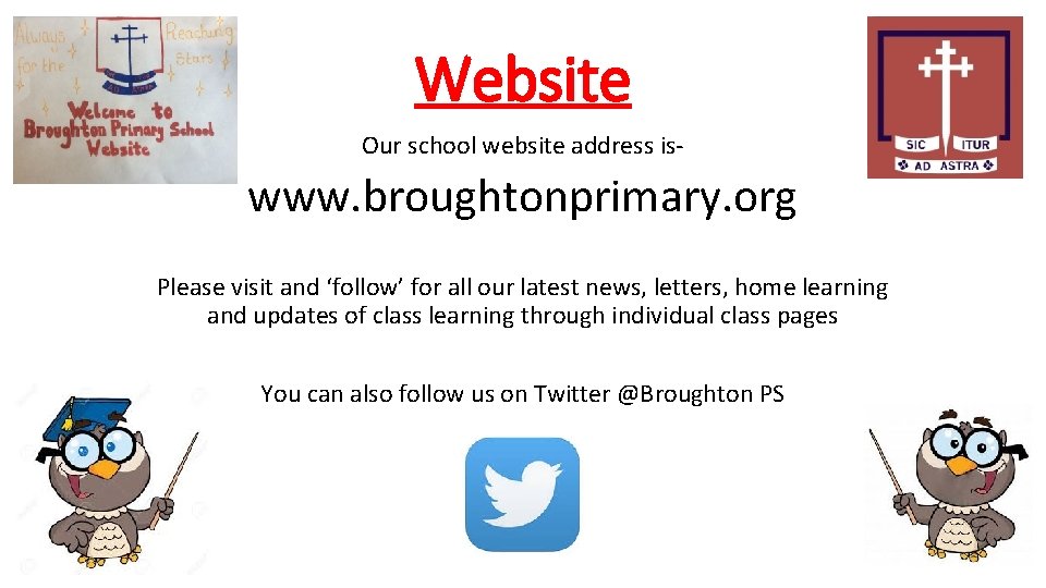 Website Our school website address is- www. broughtonprimary. org Please visit and ‘follow’ for
