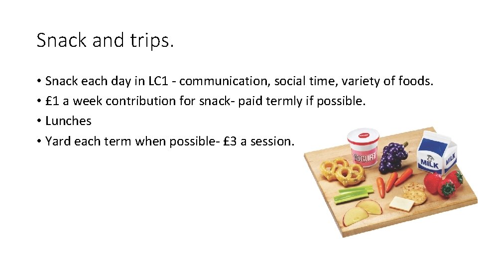 Snack and trips. • Snack each day in LC 1 - communication, social time,