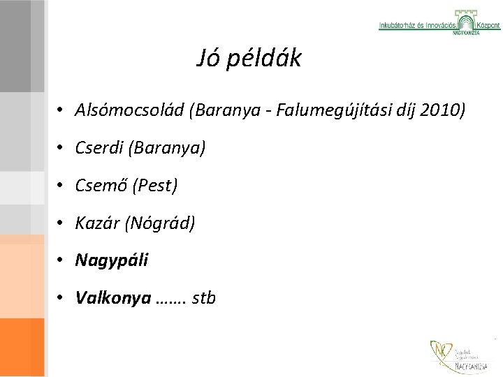 Jó példák • Alsómocsolád (Baranya - Falumegújítási díj 2010) • Cserdi (Baranya) • Csemő