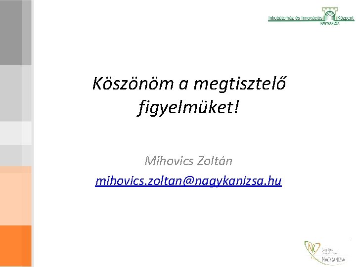 Köszönöm a megtisztelő figyelmüket! Mihovics Zoltán mihovics. zoltan@nagykanizsa. hu 