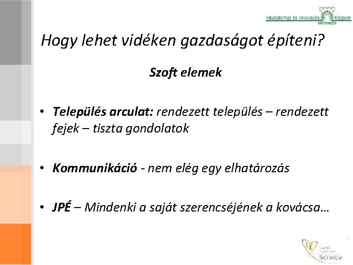 Hogy lehet vidéken gazdaságot építeni? Szoft elemek • Település arculat: rendezett település – rendezett