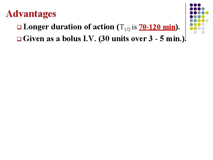 Advantages q Longer duration of action (T 1/2 is 70 -120 min). q Given